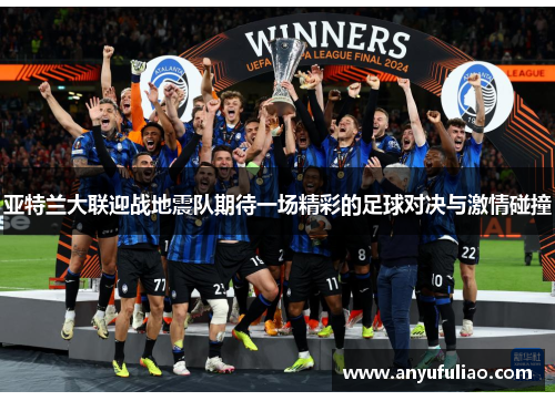 亚特兰大联迎战地震队期待一场精彩的足球对决与激情碰撞